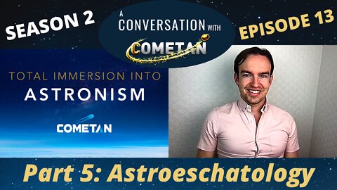 A Conversation with Cometan | S2E13 | Total Immersion into Astronism: Astroeschatology