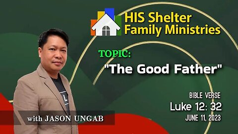 vLog #21 The GOOD Father | Speaker JASON UNGAB | JUNE 11, 2023 | Sunday