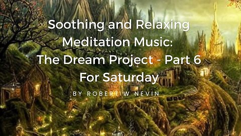 Soothing, and Relaxing Meditation Music | The Dream Project - Part 6 For Saturday By Robert Nevin