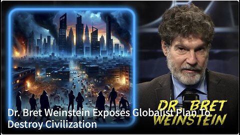 Dr. Bret Weinstein Exposes Globalist Plan To Destroy Civilization