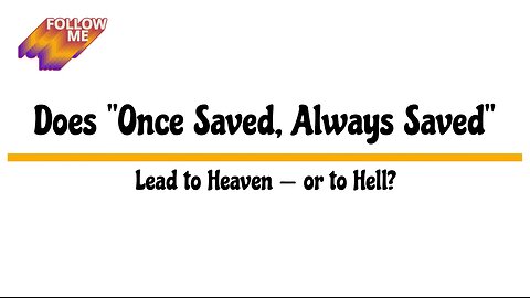 Does "Once Saved," "Always Saved," Lead to Heaven -- or to Hell?