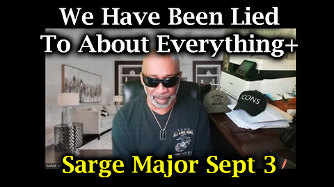 Sarge Major Intel Sept 3 - We Have Been Lied To About Everything+