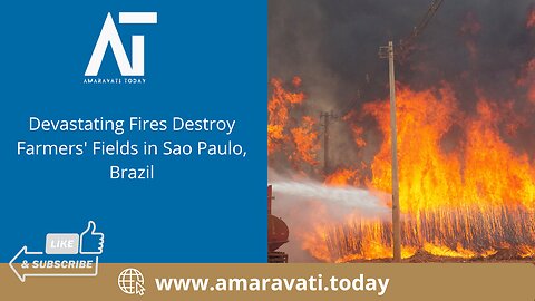 Devastating Fires Destroy Farmers' Fields in Sao Paulo, Brazil | Amaravati Today