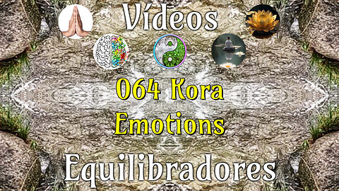 064 Kora Emotions📹Videos Equilibradores☯️🎧♥️🕉️Atencion👁️Concentracion🎯Meditacion🧘‍♂️