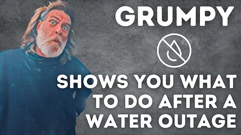 Water Outage? Grumpy Shows You What to Do AFTER