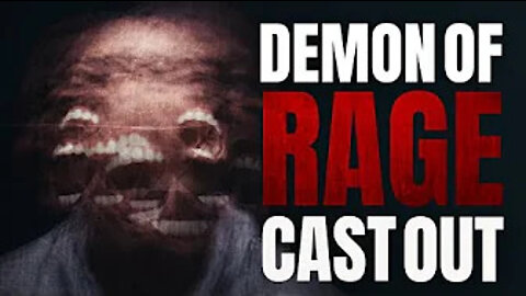 DEMON OF RAGE CAST OUT!