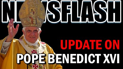 NEWSFLASH: An Update on Pope Benedict XVI