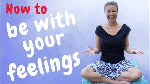 How To Be With Your Feelings - Feeling Is Healing!