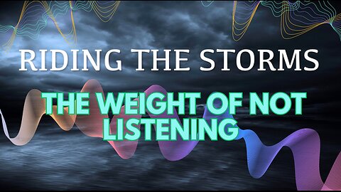 Riding the Storms: The Weight of Not Listening