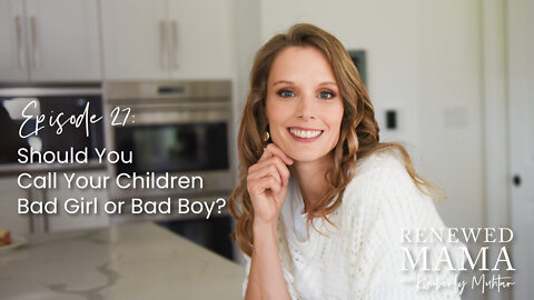 Should You Call Your Children Bad Girl or Bad Boy? - Renewed Mama Podcast Episode 27