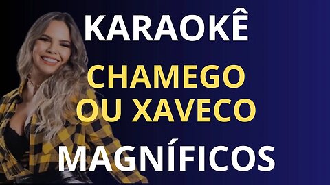 KARAOKÊ - CHAMEGO OU XAVECO - MAGNÍFICOS