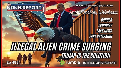 [Ep 493] Illegal Alien Crime Surging: Trump is the Solution | Economy Updates - The Nunn Report