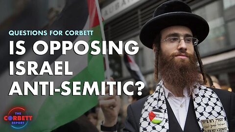 Is Opposing Israel Anti-Semitic? - Questions For Corbett