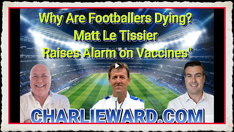 Why Are Footballers Dying Matt Le Tissier Raises Alarm on Vaccines With Paul Brooker