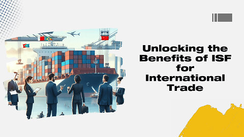 Maximize Your Imports: The Top Benefits of Implementing an ISF System