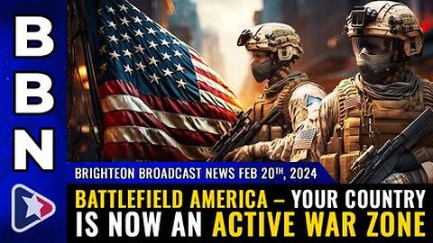 02-20-24 BBN - BATTLEFIELD AMERICA – Your country is now an active WAR ZONE