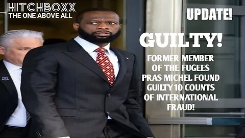 FUGEES MEMBER PRAS MICHEL FOUND GUILTY 10 COUNTS OF INTERNATIONAL FRAUD. FACE 20X YRS IN PRISON!