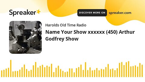 Name Your Show xxxxxx (450) Arthur Godfrey Show