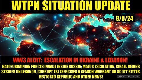 WTPN Situation Update 8-8-24 WW3 Escalation, FBI Targets S. Ritter, VT-Intel