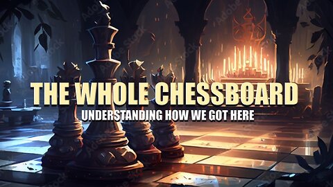 The Whole Chessboard - Understanding How We Got Here