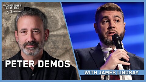 PETER DEMOS WITH JAMES LINDSAY | UNCOMMON SENSE 9-7-24 5pm