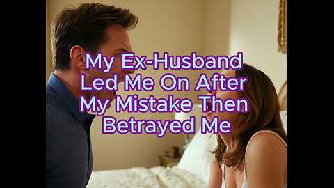 My Ex Husband Led Me On After My Mistake Then Betrayed Me #divorce #cheaters #storytime