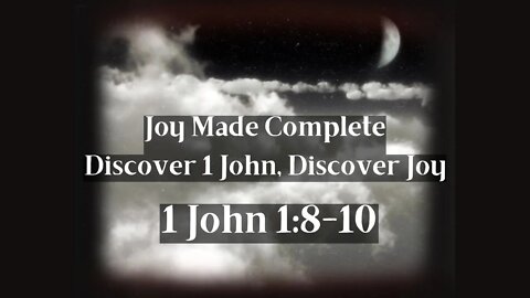 Joy Made Complete, Discover 1 John - Discover Joy. Sermon 4 1 John 1:8-10