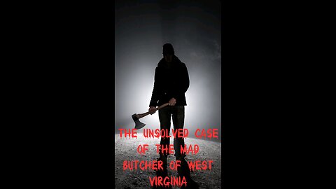 The Unsolved Case of The West Virginia Mad Butcher