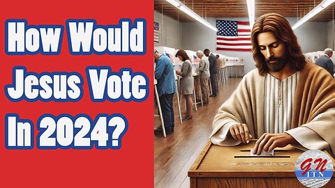 GNITN How Would Jesus Vote in 2024 wk 2: Is Jesus Liberal Or Conservative?