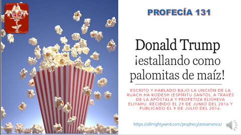 PROFECÍA 131 - Donald Trump ¡estallando como palomitas de maíz!