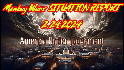 2/26/24.. Monkey Werx SITUATION REPORT - Is America Under Judgement..