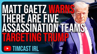 Matt Gaetz WARNS There Are FIVE ASSASSINATION TEAMS Targeting Trump RIGHT NOW According To DHS