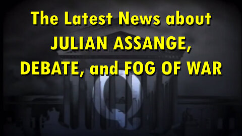 The Latest News about JULIAN ASSANGE, DEBATE, and FOG OF WAR