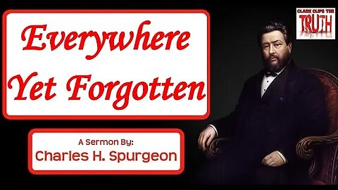 Everywhere Yet Forgotten | Charles Spurgeon Sermon