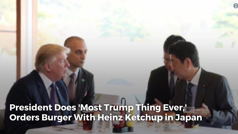 President Does 'Most Trump Thing Ever,' Orders Burger With Heinz Ketchup in Japan