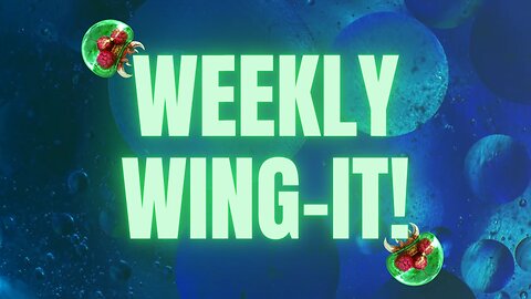 Weekly Wing-It #62 | Open Topic Discussion