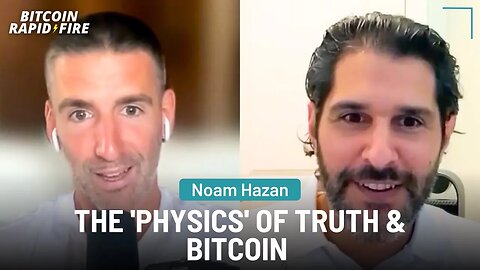 The 'Physics' of Truth & Bitcoin w/ Noam Hazan