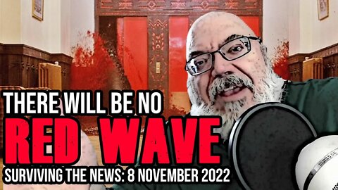 There Will Be NO "Red Wave" - Surviving the News, 8 November 202