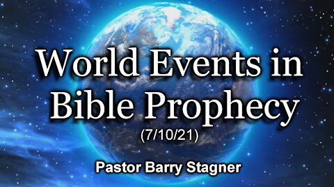 World Events in Bible Prophecy (7/10/21)