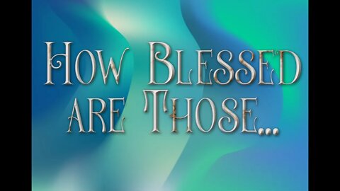 How Blessed Are Those...