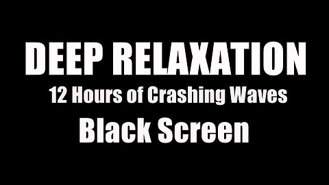 DEEP RELAXATION 12 Hours of Crashing Waves (Black Screen)