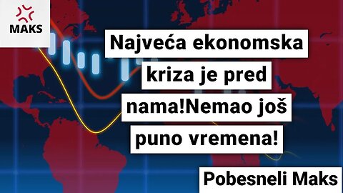 Pobesneli Maks-Najveća ekonomska kriza je pred nama!Nemao još puno vremena!