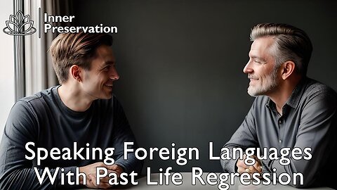 Speaking Foreign Languages With Past Life Regression | Inner Preservation