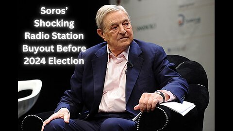 Is George Soros Preparing a Media Monopoly to Sway the 2024 Election?