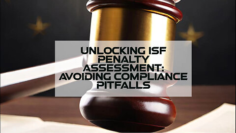 Mastering ISF Compliance: Avoid Penalties and Streamline Your Imports