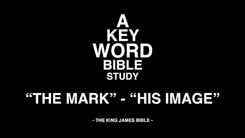 A KEY WORD - BIBLE STUDY - "THE MARK" - "HIS IMAGE"