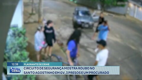 Flagrante! Circuito de Segurança mostra Roubo no Santo Agostinho em GV, 3 Presos e um Procurado.