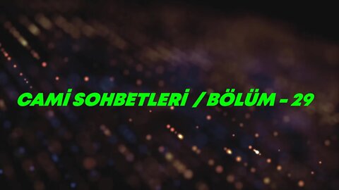 CAMİ SOHBETLERİ / BÖLÜM - 29