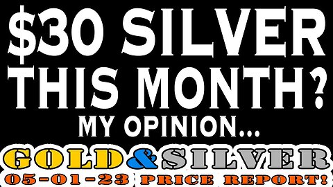 $30 Silver This Month (Just My Opinion) 05/01/23 Gold & Silver Price Report