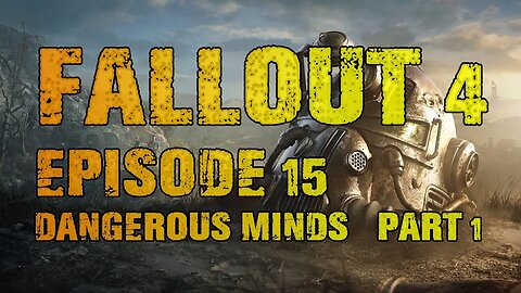 FALLOUT 4 | EPISODE 15 DANGEROUS MINDS (PART 1)